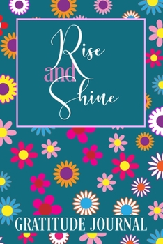 Paperback Rise and Shine Gratitude Journal: A 365-Day Morning Gratitude Journal for Women: 365 Days / 52 Weeks of Mindful Thankfulness with Gratitude and Motiva Book