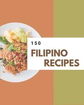 Paperback 150 Filipino Recipes: The Highest Rated Filipino Cookbook You Should Read Book