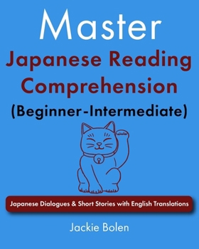 Master Japanese Reading Comprehension (Beginner-Intermediate): Japanese Dialogues & Short Stories with English Translations (Master Reading (in Various Languages))