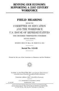 Reviving our economy : supporting a 21st century workforce : field hearing before the Committee on Education and the Workforce, U.S. House of ... hearing held in Mesa, AZ, march 20, 2014.