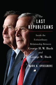 Hardcover The Last Republicans: Inside the Extraordinary Relationship Between George H.W. Bush and George W. Bush Book