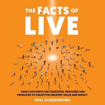 Paperback The Facts of Live: How Live Events Are Conceived, Procured and Produced to Create the Greatest Value and Impact Book