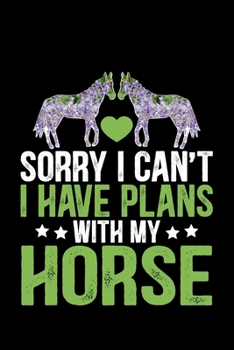 Paperback Sorry I Can't I Have Plans With My HORSE: Cool HORSE Journal Notebook - Gifts Idea for HORSE Lovers Notebook for Men & Women. Book