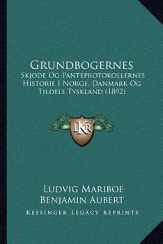 Paperback Grundbogernes: Skjode Og Panteprotokollernes Historie I Norge, Danmark Og Tildels Tyskland (1892) [Norwegian] Book