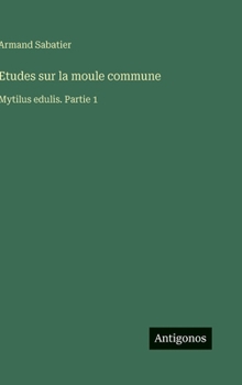 Etudes sur la moule commune: Mytilus edulis. Partie 1