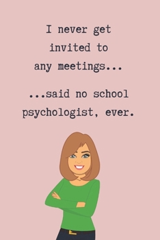 Paperback I never get invited to any meetings...: School Psychologist or Therapist Back to School Gift - 6x9 Lined Notebook Book