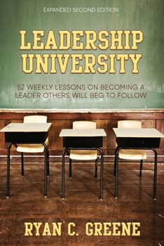 Paperback Leadership University: 52 Weekly Leadership Lessons On Becoming The Leader Others Will Beg To Follow Book