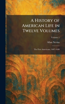 A History of American Life in Twelve Volumes: The First Americans, 1607-1690