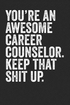 You're An Awesome Career Counselor Keep That Shit Up: Blank Lined Notebook Journal - Gift For Career Counselors
