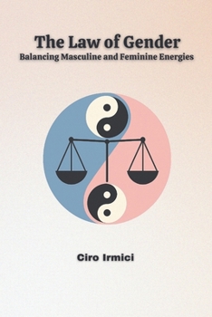 The Law of Gender: Balancing Masculine and Feminine Energies: Micro Book - B15 (Mastering the Universal Laws: Your Complete Guide to Manifesting a Life of Purpose, Abundance, and Success)