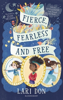 Paperback Fierce, Fearless and Free: Girls in myths and legends from around the world Book