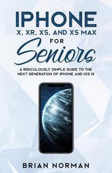 Paperback iPhone X, XR, XS, and XS Max for Seniors: A Ridiculously Simple Guide to the Next Generation of iPhone and iOS 12 Book