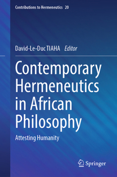 Contemporary Hermeneutics in African Philosophy: Attesting Humanity (Contributions to Hermeneutics, 20)