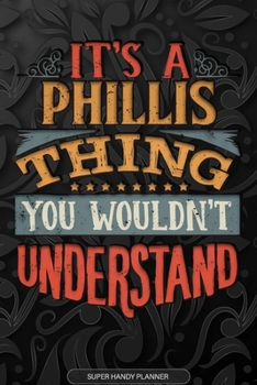 Its A Phillis Thing You Wouldnt Understand: Phillis Name Planner With Notebook Journal Calendar Personal Goals Password Manager & Much More, Perfect Gift For Phillis