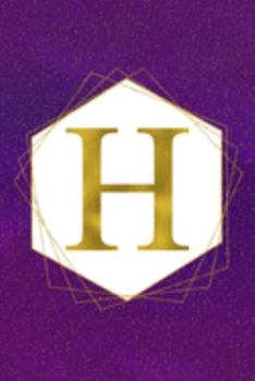 H: Letter H Initial Monogram Notebook - Pretty Purple & Gold Galaxy Stardust Glitter Geometric Monogrammed Blank Lined Note Book, Writing Pad, Journal ... Women - 120 College Ruled Pages - Size 6x9