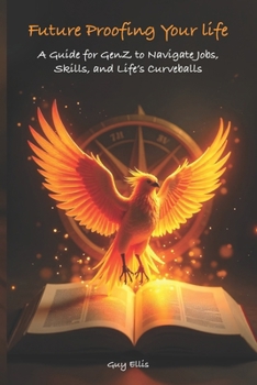 Paperback Future Proofing your Life: A Guide for GenZ to Navigate Jobs, Skills, and Life's Curveballs Book