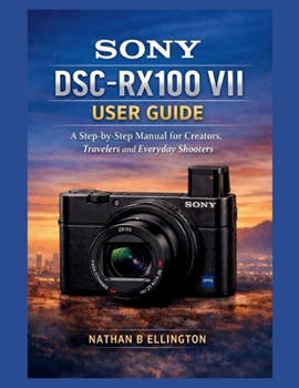 Paperback Sony Dsc-Rx100 VII User Guide: A Step-by-Step Manual for Creators, Travelers and Everyday Shooters Book