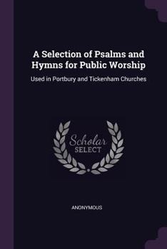 A Selection of Psalms and Hymns for Public Worship: Used in Portbury and Tickenham Churches