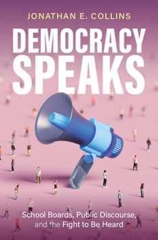 Paperback Democracy Speaks: School Boards, Public Discourse, and the Fight to Be Heard Book