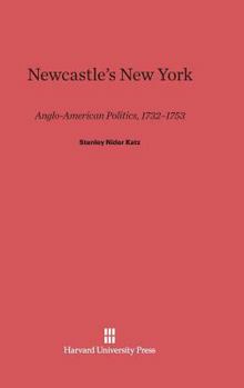 Hardcover Newcastle's New York: Anglo-American Politics, 1732-1753 Book