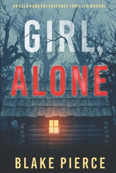 Girl, Alone - Book #1 of the Ella Dark FBI Suspense Thriller