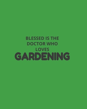 Paperback Blessed Is The Doctor Who Loves Gardening: Garden Planner Journal & Log Book: Vegetable & Flower Gardening Journal, Planner and Log Book Perfect Gift Book