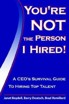 You're Not the Person I Hired! A CEO's Survival Guide to Hiring Top Talent