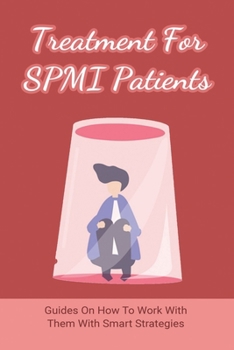 Treatment For SPMI Patients: Guides On How To Work With Them With Smart Strategies: Outpatient Treatment Facility Guide