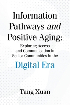 Paperback Information Pathways and Positive Aging: Exploring Access and Communication in Senior Communities in the Digital Era Book