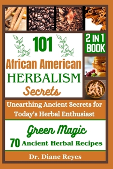 Paperback 101 African American Herbalism Secrets: Unearthing Ancient Secrets for Today's Herbal Enthusiasts Book