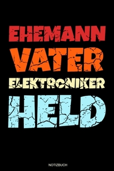 Ehemann Vater Elektroniker Held: Meister Elektriker Geschenk Geselle Notizbuch f�r Vater Buch Elektroniker Spr�che Ehemann Spruch Handwerker Tagebuch Vatertag G�stebuch Elektrotechniker Notizen Heft E