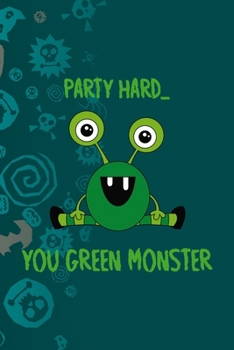 Party Hard You Green Monster: Notebook Journal Composition Blank Lined Diary Notepad 120 Pages Paperback Blue Stickers Monster C