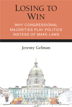 Paperback Losing to Win: Why Congressional Majorities Play Politics Instead of Make Laws Book