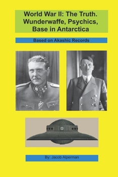 Paperback World War II: The Truth. Wunderwaffe, Psychics, Base in Antarctica.: Based on Akashic Records. Book