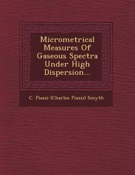 Paperback Micrometrical Measures of Gaseous Spectra Under High Dispersion... Book