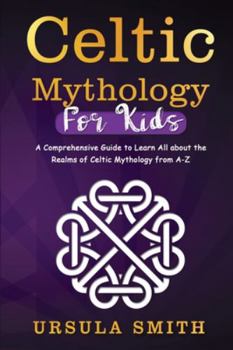 Paperback Celtic Mythology For Kids: A Comprehensive Guide to Learn All about the Realms of Celtic Mythology from A-Z Book