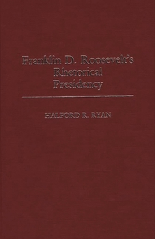 Franklin D. Roosevelt's Rhetorical Presidency - Book #206 of the Contributions in Political Science