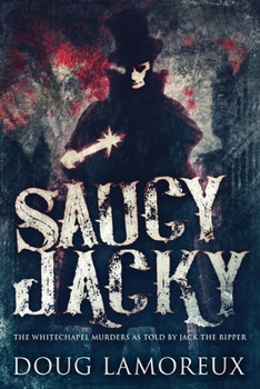 Paperback Saucy Jacky: The Whitechapel Murders As Told By Jack The Ripper [Large Print] Book