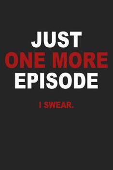 Just One More Episode I Swear: A 6x9 Inch Matte Softcover Journal Notebook With 120 Blank Lined Pages And A Funny Cover Slogan