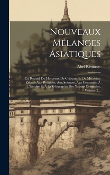 Hardcover Nouveaux Mélanges Asiatiques: Ou Recueil De Morceaux De Critiques Et De Mémoires Relatifs Aux Religions, Aux Sciences, Aux Coutumes, À L'histoire Et [French] Book