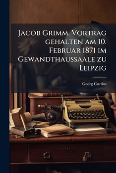 Paperback Jacob Grimm. Vortrag gehalten am 10. Februar 1871 im Gewandthaussaale zu Leipzig [German] Book