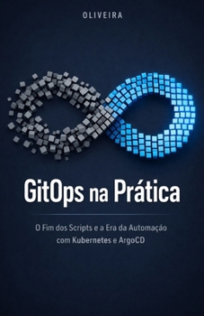 Paperback GitOps na Prática: O Fim dos Scripts e a Era da Automação com Kubernetes e ArgoCD: Um guia definitivo para implementar deploys contínuos, eliminar o t [Portuguese] Book