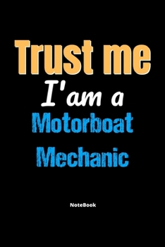 Paperback Trust Me I'm A Motorboat Mechanic Notebook - Motorboat Mechanic Funny Gift: Lined Notebook / Journal Gift, 120 Pages, 6x9, Soft Cover, Matte Finish Book