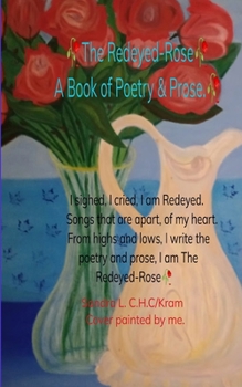 The Redeyed-Rose A book of Poetry & Prose I sighed, I cried, I am Redeyed. Songs that are apart of my heart. From highs & lows, I write Poetry & Prose. I am the Redeyed-Rose.