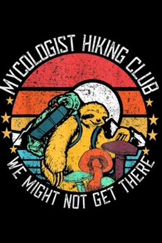 Mycologist Hiking Club We Might Not Get There: Vintage Mycologist Hiking Sloth Club We Might Not Get There  Journal/Notebook Blank Lined Ruled 6x9 100 Pages