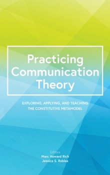 Hardcover Practicing Communication Theory: Exploring, Applying, and Teaching the Constitutive Metamodel Book