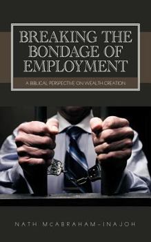 Paperback Breaking the Bondage of Employment: A Biblical Perspective on Wealth Creation Book