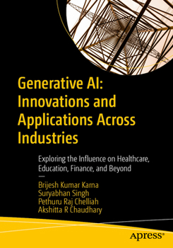Generative AI: Innovations and Applications Across Industries: Exploring the Influence on Healthcare, Education, Finance, and Beyond.