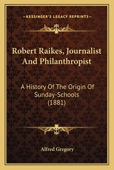 Paperback Robert Raikes, Journalist And Philanthropist: A History Of The Origin Of Sunday-Schools (1881) Book