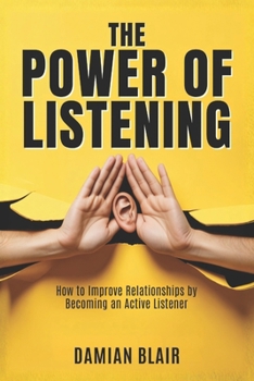 Paperback The Power of Listening: How to Improve Relationships by Becoming an Active Listener Book